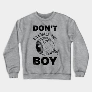 Don't Eyeball Me Boy T-shirt Crewneck Sweatshirt